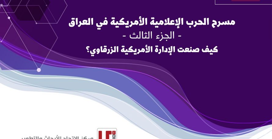 دراسة خاصة: مسرح الحرب الإعلامية الأمريكية في العراق -الجزء الثالث- (كيف صنعت الزرقاوي؟)