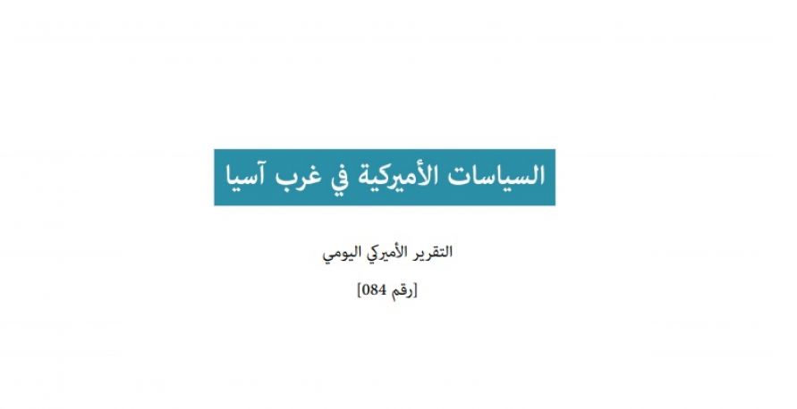 تقرير امريكي يومي: السياسات الامريكية في غرب آسيا	