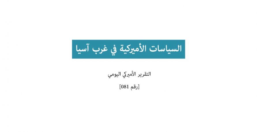 تقرير أميركي يومي: السياسات الأميركية في غرب آسيا