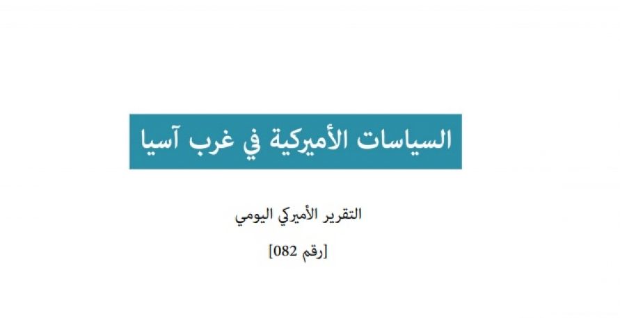 تقرير امريكي يومي: السياسات الامريكية في غرب آسيا	