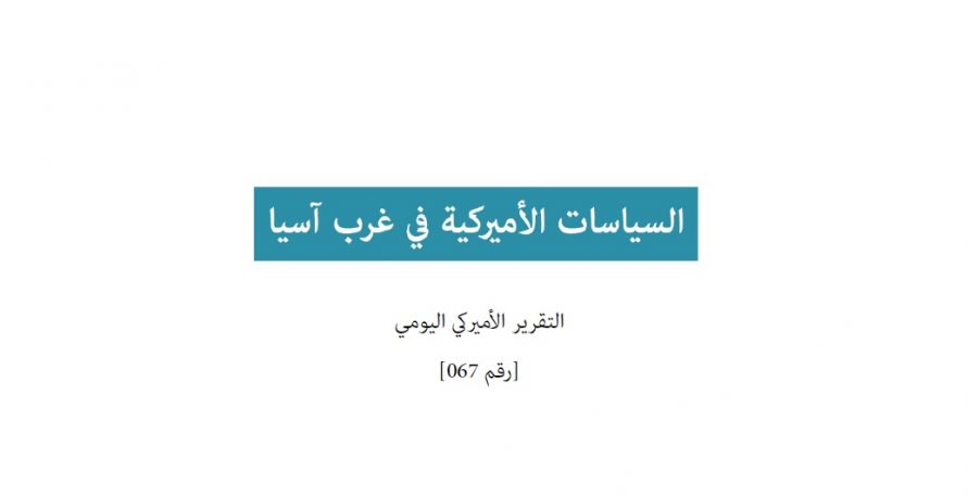 تقرير امريكي يومي: السياسات الامريكية في غرب آسيا